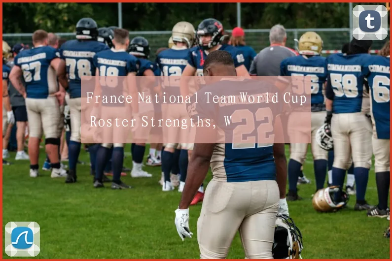 France National Team World Cup Roster Strengths, W