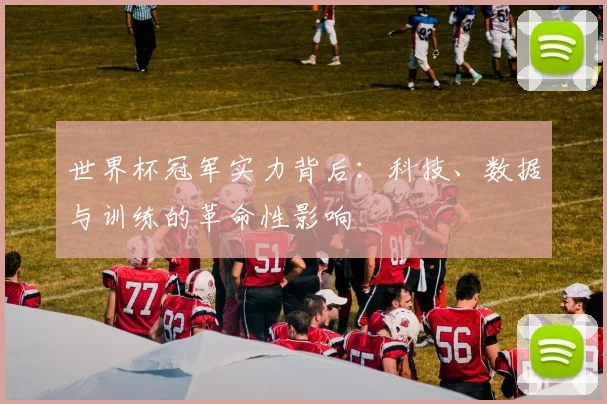 世界杯冠军实力背后：科技、数据与训练的革命性影响