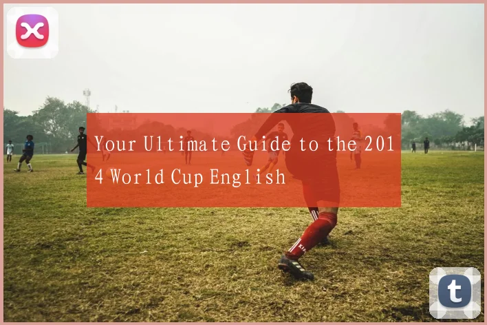 Your Ultimate Guide to the 2014 World Cup English