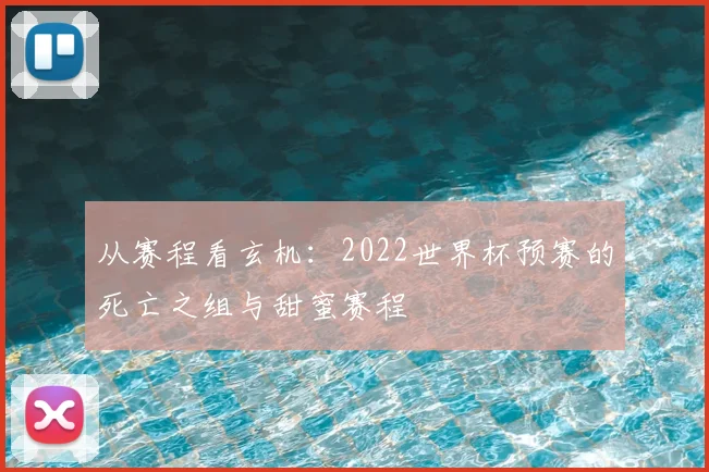 从赛程看玄机：2022世界杯预赛的死亡之组与甜蜜赛程