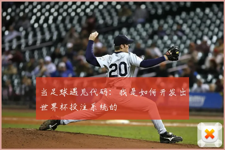当足球遇见代码：我是如何开发出世界杯投注系统的