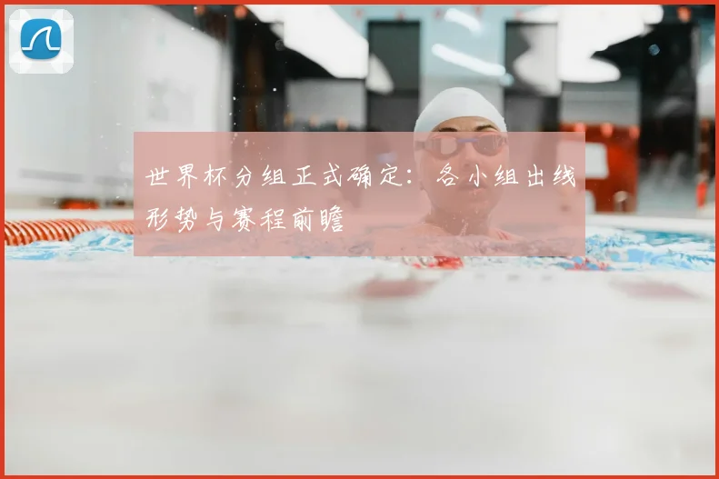 世界杯分组正式确定：各小组出线形势与赛程前瞻