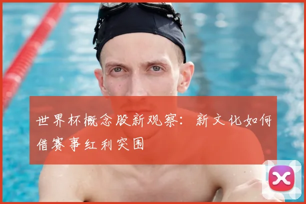 世界杯概念股新观察：新文化如何借赛事红利突围
