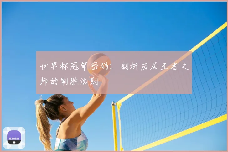 世界杯冠军密码：剖析历届王者之师的制胜法则