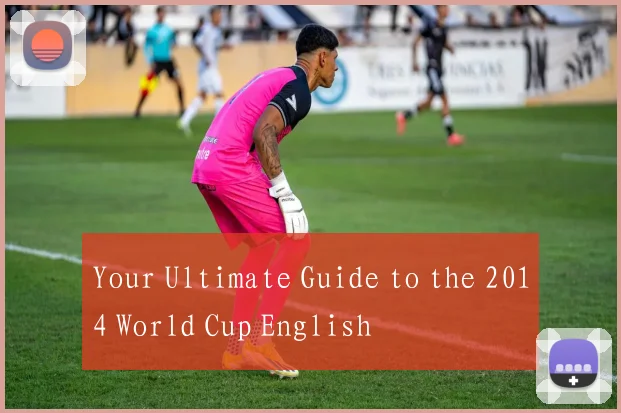 Your Ultimate Guide to the 2014 World Cup English