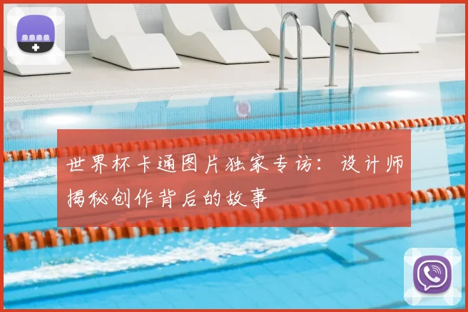 世界杯卡通图片独家专访:设计师揭秘创作背后的故事