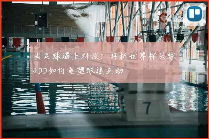 当足球遇上科技：评析世界杯买球app如何重塑球迷互动