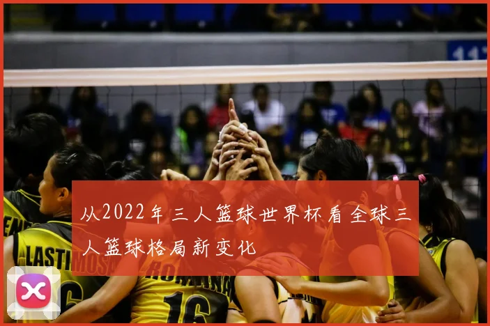 从2022年三人篮球世界杯看全球三人篮球格局新变化