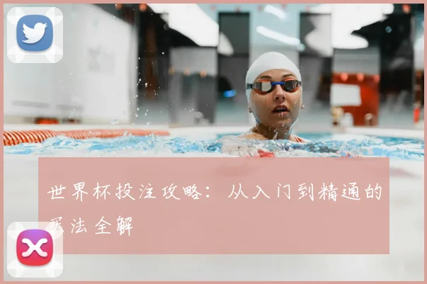 世界杯投注攻略：从入门到精通的买法全解