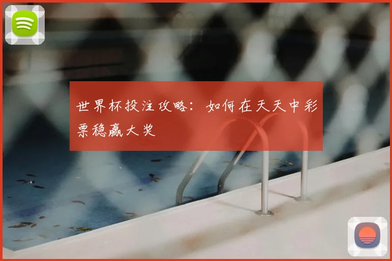世界杯投注攻略：如何在天天中彩票稳赢大奖